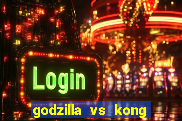 godzilla vs kong filme completo dublado